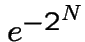 $e^{-2^{N}}$
