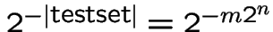 $2^{-\vert{\rm testset}\vert}=2^{-{m}2^{n}}$