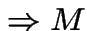 $\Rightarrow M$