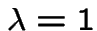 $\lambda=1$
