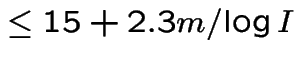 $\le {15 + 2.3 m}/{\log{I}}$