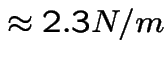 $\approx 2.3 {N}/{m}$